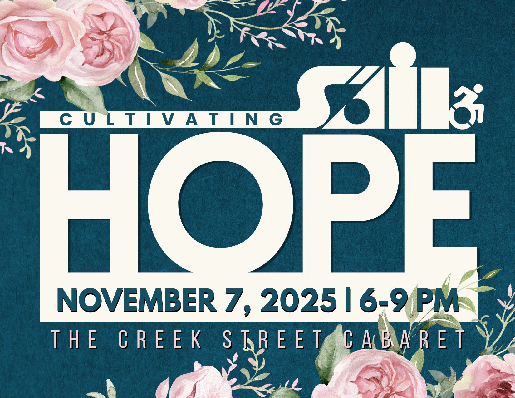 postcard (front) A floral-themed promotional graphic with a dark teal background and pink watercolor roses framing the top left and bottom right corners. Large bold white text in the center reads "HOPE" with the word "Cultivating" in smaller letters above it. Integrated into the top-right of the word “HOPE” is the stylized logo for SAIL (Southeast Alaska Independent Living), including a wheelchair accessibility icon. Below "HOPE," a white banner reads "11.7.25 | KETCHIKAN" in dark teal font. Beneath that, smaller white text reads "The Creek Street Cabaret."