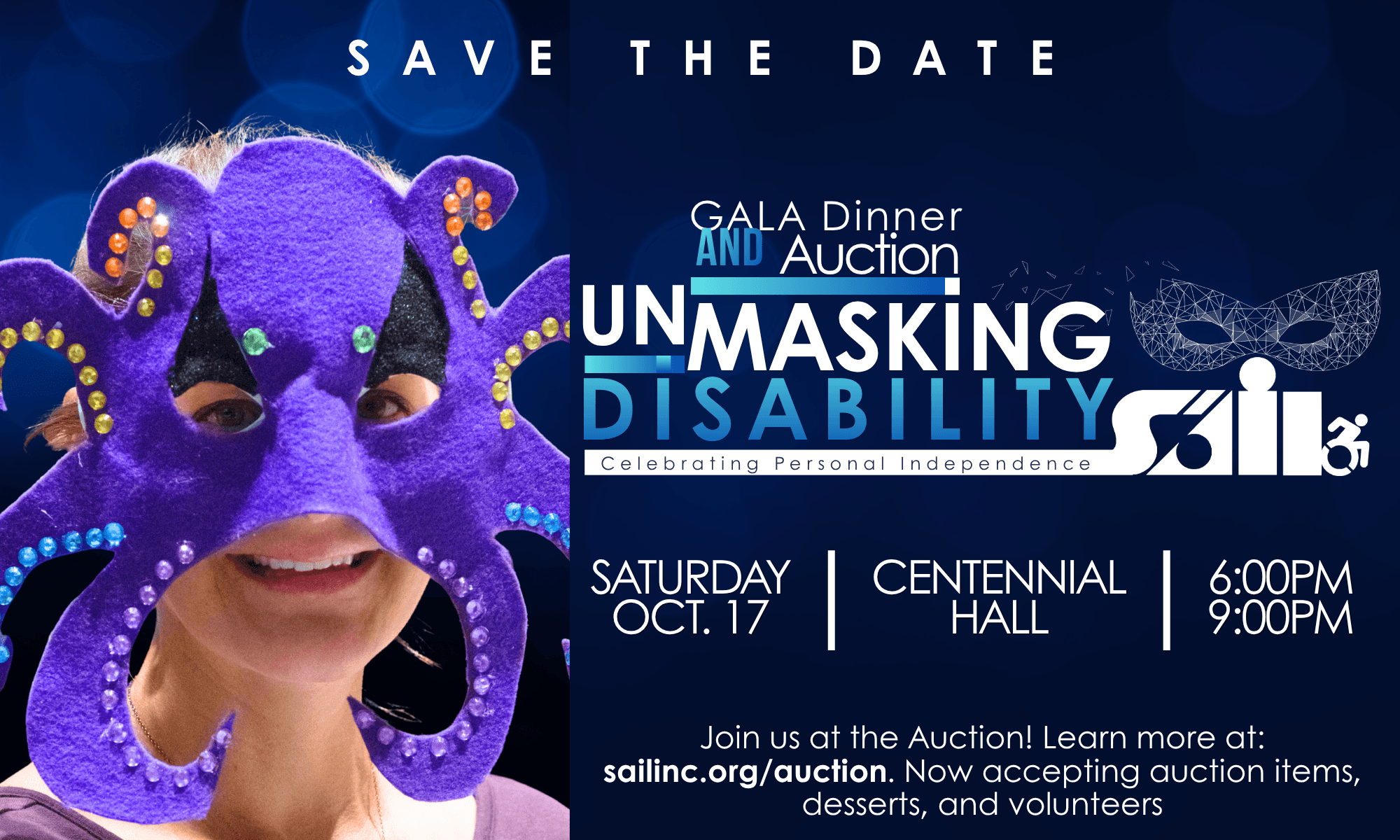 Auction Home Icon Save-the-date graphic for SAIL’s “Unmasking Disability” Gala Dinner and Auction. A person smiles through a large purple masquerade mask. Saturday, October 17, from 6–9 p.m. at Centennial Hall. Learn more at sailinc.org/auction.